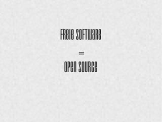 Freie Software 
= 
Open Source 
 