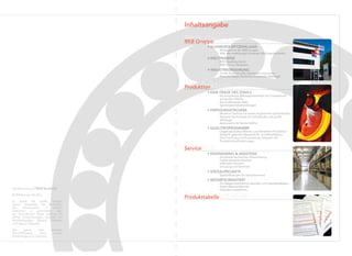 Veröffentlichung TIRKB.Rev02DE
© RKB Europe SA 2016
Es wurde die größte Sorgfalt
darauf verwendet, die Richtigkeit
der Informationen in diesem
Dokument zu garantieren, aber
wir übernehmen keine Haftung für
Fehler, Unterlassungen, Verluste und
Beschädigungen (direkte, indirekte
und daraus folgende).
Die ganze oder teilweise
Vervielfältigung ohne unsere
Genehmigung ist verboten.
Produktion
Service
RKB Gruppe
• SCHWEIZER SPITZENKLASSE
- Meilensteine der RKB Gruppe
- RKB: der erstklassige Schweizer Wälzlagerhersteller
• WELTPRÄSENZ
- RKB Hauptstandorte
- RKB Partner Netzwerk
• INDUSTRIEERFAHRUNG
- Große Kenntnis aller wichtigsten Industrien
- Eine einmalige Quelle für industrielle Wälzlager
RKB Gruppe
• ENGINEERING & ASSISTENZ
- Komplette technische Unterstützung
- Fehler-Ursachen-Analyse
- Hilfe beim Kunden
- Schulung und Seminare
• SPEZIALPROJEKTE
- Speziallösungen für Spezialanwend
• BEDARFSORIENTIERT
- Ein riesiges Sortiment an Standard- und Spezialwälzlagern
- Starke Markenidentität
- Globales Logistiknetz
Produktion
Service
Inhaltsangabe
• EINE FRAGE DES STAHLS
- Ein komplettes Wälzlagersortiment mit Schwerpunkt
auf großen Maßen
- Nur erstklassiger Stahl
- Spitzenwärmebehandlungen
• FERTIGUNGSTECHNIK
- Moderne Technik mit einem Augenmerk auf Flexibilität
- Neueste Technologie für mittelgroße und große
Wälzlager
- Automation für kleine Größen
• QUALITÄTSPROGRAMM
- Organisatorische Efﬁzienz und fehlerfreie Produktion
- Staatlich geprüfte Messtechnik- und Metalllabors
- Die Forschung und Entwicklung integriert die
Produktionsanforderungen
ProdukttabelleProdukttabelle
 