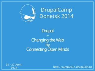 25 -27 April,
2014 http://camp2014.drupal.dn.ua
Drupal
-
ChangingtheWeb
by
ConnectingOpenMinds
 
