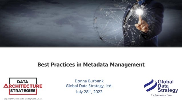 Copyright Global Data Strategy, Ltd. 2022
Best Practices in Metadata Management
Donna Burbank
Global Data Strategy, Ltd.
July 28th, 2022
 