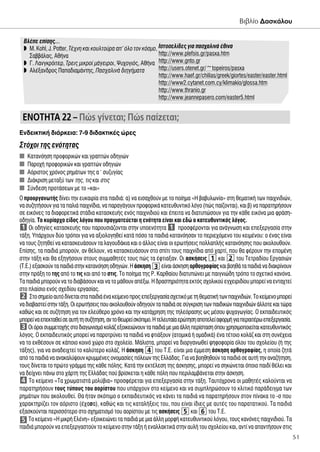 µÏ¤Â Â›ÛË˜…
◗ ª. Kohl, J. Potter, T¤¯ÓË Î·È ÎÔ˘ÏÙÔ‡Ú· ·’ ﬁÏÔ ÙÔÓ ÎﬁÛÌÔ,
™·‚‚¿Ï·˜, ∞ı‹Ó·
◗ °. §·ÓÁÎÚﬁÈÙÂÚ, ∆ÚÂÈ˜ ÌÈÎÚÔ› Ì¿ÁÂÈÚÔÈ, æ˘¯ÔÁÈﬁ˜, ∞ı‹Ó·
◗ ∞Ï¤Í·Ó‰ÚÔ˜ ¶··‰È·Ì¿ÓÙË˜, ¶·Û¯·ÏÈÓ¿ ‰ÈËÁ‹Ì·Ù·
∂Ó‰ÂÈÎÙÈÎ‹ ‰È¿ÚÎÂÈ·: 7-9 ‰È‰·ÎÙÈÎ¤˜ ÒÚÂ˜
™Ùﬁ¯ÔÈ ÙË˜ ÂÓﬁÙËÙ·˜
s ∫·Ù·ÓﬁËÛË ÚÔÊÔÚÈÎÒÓ Î·È ÁÚ·ÙÒÓ Ô‰ËÁÈÒÓ
s ¶·ÚÔ¯‹ ÚÔÊÔÚÈÎÒÓ Î·È ÁÚ·ÙÒÓ Ô‰ËÁÈÒÓ
s ∞ﬁÚÈÛÙÔ˜ ¯ÚﬁÓÔ˜ ÚËÌ¿ÙˆÓ ÙË˜ ·ã Û˘˙˘Á›·˜
s ¢È¿ÎÚÈÛË ÌÂÙ·Í‡ ÙˆÓ ÙË˜, ÙÈ˜ Î·È ÛÙÈ˜
s ™‡Ó‰ÂÛË ÚÔÙ¿ÛÂˆÓ ÌÂ ÙÔ «Î·È»
O ÚÔÔÚÁ·ÓˆÙ‹˜ ‰›ÓÂÈ ÙËÓ Â˘Î·ÈÚ›· ÛÙ· ·È‰È¿: ·) Ó· ÂÈÛ·¯ıÔ‡Ó ÌÂ ÙÔ Ô›ËÌ· «∏ ‚·‚˘ÏˆÓ›·» ÛÙË ıÂÌ·ÙÈÎ‹ ÙˆÓ ·È¯ÓÈ‰ÈÒÓ,
Ó· Û˘˙ËÙ‹ÛÔ˘Ó ÁÈ· Ù· ·ÏÈ¿ ·È¯Ó›‰È·, Ó· ·Ú·Á¿ÁÔ˘Ó ÚÔÊÔÚÈÎ¿ Î·ÙÂ˘ı˘ÓÙÈÎﬁ ÏﬁÁÔ (Ò˜ ·›˙ÔÓÙ·È), Î·È ‚) Ó· ·Ú·ÙËÚ‹ÛÔ˘Ó
ÛÂ ÂÈÎﬁÓÂ˜ Ù· ‰È·ÊÔÚÂÙÈÎ¿ ÛÙ¿‰È· Î·Ù·ÛÎÂ˘‹˜ ÂÓﬁ˜ ·È¯ÓÈ‰ÈÔ‡ Î·È ¤ÂÈÙ· Ó· ‰È·Ù˘ÒÛÔ˘Ó ÁÈ· ÙËÓ Î¿ıÂ ÂÈÎﬁÓ· ÌÈ· ÊÚ¿ÛË-
Ô‰ËÁ›·. ∆Ô Î˘Ú›·Ú¯Ô Â›‰Ô˜ ÏﬁÁÔ˘ Ô˘ Ú·ÁÌ·ÙÂ‡ÂÙ·È Ë ÂÓﬁÙËÙ· Â›Ó·È Î·È Â‰Ò Ô Î·ÙÂ˘ı˘ÓÙÈÎﬁ˜ ÏﬁÁÔ˜.
OÈ Ô‰ËÁ›Â˜ Î·Ù·ÛÎÂ˘‹˜ Ô˘ ·ÚÔ˘ÛÈ¿˙ÔÓÙ·È ÛÙËÓ ˘ÔÂÓﬁÙËÙ· ÚÔÛÊ¤ÚÔÓÙ·È ÁÈ· ·Ó¿ÁÓˆÛË Î·È ÂÂÍÂÚÁ·Û›· ÛÙËÓ
Ù¿ÍË. À¿Ú¯Ô˘Ó ‰‡Ô ÙÚﬁÔÈ ÁÈ· Ó· ·ÍÈÔÏÔÁËıÂ› Î·Ù¿ ﬁÛÔ Ù· ·È‰È¿ Î·Ù·ÓﬁËÛ·Ó ÙÔ ÂÚÈÂ¯ﬁÌÂÓÔ ÙÔ˘ ÎÂÈÌ¤ÓÔ˘: Ô ¤Ó·˜ Â›Ó·È
Ó· ÙÔ˘˜ ˙ËÙËıÂ› Ó· Î·Ù·ÛÎÂ˘¿ÛÔ˘Ó Ù· Ï·ÁÔ˘‰¿ÎÈ· Î·È Ô ¿ÏÏÔ˜ Â›Ó·È ÔÈ ÂÚˆÙ‹ÛÂÈ˜ ÔÏÏ·Ï‹˜ Î·Ù·ÓﬁËÛË˜ Ô˘ ·ÎÔÏÔ˘ıÔ‡Ó.
∂›ÛË˜, Ù· ·È‰È¿ ÌÔÚÔ‡Ó, ·Ó ı¤ÏÔ˘Ó, Ó· Î·Ù·ÛÎÂ˘¿ÛÔ˘Ó ÛÙÔ Û›ÙÈ ÙÔ˘˜ ·È¯Ó›‰È· ·ﬁ ¯·ÚÙ›, Ô˘ ı· Ê¤ÚÔ˘Ó ÙËÓ ÂÔÌ¤ÓË
ÛÙËÓ Ù¿ÍË Î·È ı· ÂÍËÁ‹ÛÔ˘Ó ÛÙÔ˘˜ Û˘ÌÌ·ıËÙ¤˜ ÙÔ˘˜ Ò˜ Ù· ¤ÊÙÈ·Í·Ó. OÈ ·ÛÎ‹ÛÂÈ˜ Î·È ÙÔ˘ ∆ÂÙÚ·‰›Ô˘ ∂ÚÁ·ÛÈÒÓ
(∆.∂.)ÂÍ·ÛÎÔ‡ÓÙ··È‰È¿ÛÙËÓÎ·Ù·ÓﬁËÛËÔ‰ËÁÈÒÓ.∏ ¿ÛÎËÛË Â›Ó·È¿ÛÎËÛËÔÚıÔÁÚ·Ê›·˜Î·È‚ÔËı¿Ù··È‰È¿Ó·‰È·ÎÚ›ÓÔ˘Ó
ÛÙËÓ Ú¿ÍË ÙÔ ÙË˜ ·ﬁ ÙÔ ÙÈ˜ Î·È ·ﬁ ÙÔ ÛÙÈ˜. ∆Ô Ô›ËÌ· ÙË˜ ƒ. ∫·Úı·›Ô˘ ‰È·Ù˘ÒÓÂÈ ÌÂ ·ÈÁÓÈÒ‰Ë ÙÚﬁÔ ÙÔ Û¯ÂÙÈÎﬁ Î·ÓﬁÓ·.
∆· ·È‰È¿ ÌÔÚÔ‡Ó Ó· ÙÔ ‰È·‚¿ÛÔ˘Ó Î·È Ó· ÙÔ Ì¿ıÔ˘Ó ·¤Íˆ. ∏ ‰Ú·ÛÙËÚÈﬁÙËÙ· ÂÎÙﬁ˜ Û¯ÔÏÈÎÔ‡ ÂÁ¯ÂÈÚÈ‰›Ô˘ ÌÔÚÂ› Ó· ÂÓÙ·¯ÙÂ›
ÛÙÔ Ï·›ÛÈÔ ÂÓﬁ˜ Û¯Â‰›Ô˘ ÂÚÁ·Û›·˜.
™ÙÔÛËÌÂ›Ô·˘Ùﬁ‰›ÓÂÙ·ÈÛÙ··È‰È¿¤Ó·ÎÂ›ÌÂÓÔÚÔ˜ÂÂÍÂÚÁ·Û›·Û¯ÂÙÈÎﬁÌÂÙËıÂÌ·ÙÈÎ‹ÙˆÓ·È¯ÓÈ‰ÈÒÓ.∆ÔÎÂ›ÌÂÓÔÌÔÚÂ›
Ó·‰È·‚·ÛÙÂ›ÛÙËÓÙ¿ÍË.OÈÂÚˆÙ‹ÛÂÈ˜Ô˘·ÎÔÏÔ˘ıÔ‡ÓÔ‰ËÁÔ‡ÓÙ··È‰È¿ÛÂÛ‡ÁÎÚÈÛËÙˆÓ·È‰ÈÎÒÓ·È¯ÓÈ‰ÈÒÓ¿ÏÏÔÙÂÎ·ÈÙÒÚ·
Î·ıÒ˜ Î·È ÛÂ Û˘˙‹ÙËÛË ÁÈ· ÙÔÓ ÂÏÂ‡ıÂÚÔ ¯ÚﬁÓÔ Î·È ÙËÓ Î·Ù¿¯ÚËÛË ÙË˜ ÙËÏÂﬁÚ·ÛË˜ ˆ˜ Ì¤ÛÔ˘ „˘¯·ÁˆÁ›·˜. O ÂÎ·È‰Â˘ÙÈÎﬁ˜
ÌÔÚÂ›Ó·ÂÂÎÙ·ıÂ›ÛÂ·˘Ù‹ÙËÛ˘˙‹ÙËÛË,·ÓÙÔıÂˆÚÂ›ÛÎﬁÈÌÔ.∏ÙÂÏÂ˘Ù·›·ÂÚÒÙËÛË·ÔÙÂÏÂ›·ÊÔÚÌ‹ÁÈ·ÂÚ·ÈÙ¤ÚˆÂÂÍÂÚÁ·Û›·.
OÈﬁÚÔÈÛ˘ÌÌÂÙÔ¯‹˜ÛÙÔ‰È·ÁˆÓÈÛÌﬁÎÔÏ¿˙ÂÍÔÈÎÂÈÒÓÔ˘ÓÙ··È‰È¿ÌÂÌÈ·¿ÏÏËÂÚ›ÛÙ·ÛËﬁÔ˘¯ÚËÛÈÌÔÔÈÂ›Ù·ÈÎ·ÙÂ˘ı˘ÓÙÈÎﬁ˜
ÏﬁÁÔ˜. O ÂÎ·È‰Â˘ÙÈÎﬁ˜ ÌÔÚÂ› Ó· ·ÚÔÙÚ‡ÓÂÈ Ù· ·È‰È¿ Ó· ÊÙÈ¿ÍÔ˘Ó (·ÙÔÌÈÎ¿ ‹ ÔÌ·‰ÈÎ¿) ¤Ó· Ù¤ÙÔÈÔ ÎÔÏ¿˙ Î·È ÛÙË Û˘Ó¤¯ÂÈ·
Ó· ÙÔ ÂÎı¤ÛÔ˘Ó ÛÂ Î¿ÔÈÔ ÎÔÈÓﬁ ¯ÒÚÔ ÛÙÔ Û¯ÔÏÂ›Ô. ª¿ÏÈÛÙ·, ÌÔÚÂ› Ó· ‰ÈÔÚÁ·ÓˆıÂ› „ËÊÔÊÔÚ›· ﬁÏÔ˘ ÙÔ˘ Û¯ÔÏÂ›Ô˘ (‹ ÙË˜
Ù¿ÍË˜), ÁÈ· Ó· ·Ó·‰ÂÈ¯ÙÂ› ÙÔ Î·Ï‡ÙÂÚÔ ÎÔÏ¿˙. ∏ ¿ÛÎËÛË ÙÔ˘ ∆.∂. Â›Ó·È ÌÈ· ¤ÌÌÂÛË ¿ÛÎËÛË ÔÚıÔÁÚ·Ê›·˜, Ë ÔÔ›· ˙ËÙ¿
·ﬁ Ù· ·È‰È¿ Ó· ·Ó·Î·Ï‡„Ô˘Ó ÎÚ˘ÌÌ¤ÓÂ˜ ÔÓÔÌ·Û›Â˜ ﬁÏÂˆÓ ÙË˜ ∂ÏÏ¿‰·˜. °È· Ó· ‚ÔËıËıÔ‡Ó Ù· ·È‰È¿ ÛÂ ·˘Ù‹ ÙËÓ ·Ó·˙‹ÙËÛË,
ÙÔ˘˜ ‰›ÓÂÙ·È ÙÔ ÚÒÙÔ ÁÚ¿ÌÌ· ÙË˜ Î¿ıÂ ﬁÏË˜. ∫·Ù¿ ÙËÓ ÂÎÙ¤ÏÂÛË ÙË˜ ¿ÛÎËÛË˜, ÌÔÚÂ› Ó· ÛËÎÒÓÂÙ·È ﬁÔÈÔ ·È‰› ı¤ÏÂÈ Î·È
Ó· ‰Â›¯ÓÂÈ ¿Óˆ ÛÙÔ ¯¿ÚÙË ÙË˜ ∂ÏÏ¿‰·˜ Ô‡ ‚Ú›ÛÎÂÙ·È Ë Î¿ıÂ ﬁÏË Ô˘ ÂÚÈÏ·Ì‚¿ÓÂÙ·È ÛÙËÓ ¿ÛÎËÛË.
∆Ô ÎÂ›ÌÂÓÔ «∆· ¯ÚˆÌ·ÙÈÛÙ¿ ÌÔÏ‡‚È·» ÚÔÛÊ¤ÚÂÙ·È ÁÈ· ÂÂÍÂÚÁ·Û›· ÛÙËÓ Ù¿ÍË. ∆·˘Ùﬁ¯ÚÔÓ· ÔÈ Ì·ıËÙ¤˜ Î·ÏÔ‡ÓÙ·È Ó·
·Ú·ÙËÚ‹ÛÔ˘Ó ÙÔ˘˜ Ù‡Ô˘˜ ÙÔ˘ ·ÔÚ›ÛÙÔ˘ Ô˘ ˘¿Ú¯Ô˘Ó ÛÙÔ ÎÂ›ÌÂÓÔ Î·È Ó· Û˘ÌÏËÚÒÛÔ˘Ó ÙÔ ÎÏÈÙÈÎﬁ ·Ú¿‰ÂÈÁÌ· ÙˆÓ
ÚËÌ¿ÙˆÓ Ô˘ ·ÎÔÏÔ˘ıÂ›. £· ‹Ù·Ó ÛÎﬁÈÌÔ Ô ÂÎ·È‰Â˘ÙÈÎﬁ˜ Ó· Î¿ÓÂÈ Ù· ·È‰È¿ Ó· ·Ú·ÙËÚ‹ÛÔ˘Ó ÛÙÔÓ ›Ó·Î· ÙÔ -Û Ô˘
¯·Ú·ÎÙËÚ›˙ÂÈ ÙÔÓ ·ﬁÚÈÛÙÔ (¤¯·Û·), Î·ıÒ˜ Î·È ÙÈ˜ Î·Ù·Ï‹ÍÂÈ˜ ÙÔ˘, Ô˘ Â›Ó·È ›‰ÈÂ˜ ÌÂ ·˘Ù¤˜ ÙÔ˘ ·Ú·Ù·ÙÈÎÔ‡. ∆· ·È‰È¿
ÂÍ·ÛÎÔ‡ÓÙ·È ÂÚÈÛÛﬁÙÂÚÔ ÛÙÔ Û¯ËÌ·ÙÈÛÌﬁ ÙÔ˘ ·ÔÚ›ÛÙÔ˘ ÌÂ ÙÈ˜ ·ÛÎ‹ÛÂÈ˜ Î·È ÙÔ˘ ∆.∂.
∆Ô ÎÂ›ÌÂÓÔ «∏ ÌÈÎÚ‹ ∂Ï¤ÓË» ÂÍÔÈÎÂÈÒÓÂÈ Ù· ·È‰È¿ ÌÂ ÌÈ· ¿ÏÏË ÌÔÚÊ‹ Î·ÙÂ˘ı˘ÓÙÈÎÔ‡ ÏﬁÁÔ˘, ÙÔ˘˜ Î·ÓﬁÓÂ˜ ·È¯ÓÈ‰ÈÔ‡. ∆·
·È‰È¿ ÌÔÚÔ‡Ó Ó· ÂÂÍÂÚÁ·ÛÙÔ‡Ó ÙÔ ÎÂ›ÌÂÓÔ ÛÙËÓ Ù¿ÍË ‹ ÂÓ·ÏÏ·ÎÙÈÎ¿ ÛÙËÓ ·˘Ï‹ ÙÔ˘ Û¯ÔÏÂ›Ô˘ Î·È, ·ÓÙ› Ó· ··ÓÙ‹ÛÔ˘Ó ÛÙÈ˜
5
65
4
4
3
2
3
21
11
∂¡O∆∏∆∞ 22 – ¶Ò˜ Á›ÓÂÙ·È; ¶Ò˜ ·›˙ÂÙ·È;
BÈ‚Ï›Ô ¢·ÛÎ¿ÏÔ˘
51
πÛÙÔÛÂÏ›‰Â˜ ÁÈ· ·Û¯·ÏÈÓ¿ ¤ıÈÓ·
http://www.plefsis.gr/pasxa.htm
http://www.gnto.gr
http://users.otenet.gr/~topeiros/pasxa
http://www.haef.gr/chilias/greek/giortes/easter/easter.html
http://www2.cytanet.com.cy/klimakio/glossa.htm
http://www.thranio.gr
http://www.jeannepasero.com/easter5.html
 