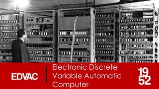 Electronic Discrete
Variable Automatic
Computer
 