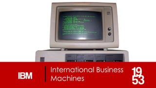 International Business
Machines
 