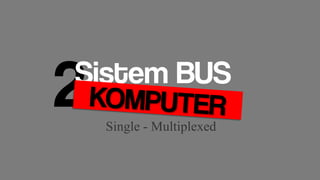 Single - Multiplexed
 