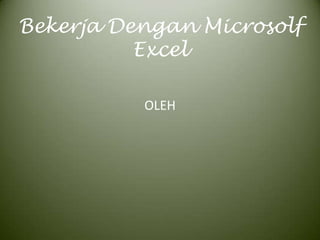 Bekerja Dengan Microsolf
Excel
OLEH
 