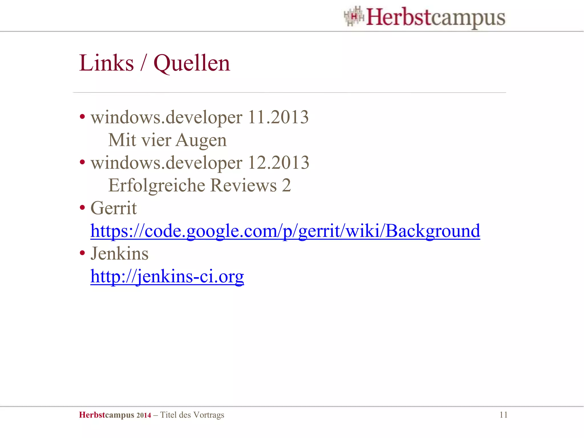 Herbstcampus 2014 – Titel des Vortrags 11
• windows.developer 11.2013
Mit vier Augen
• windows.developer 12.2013
Erfolgreiche Reviews 2
• Gerrit
https://code.google.com/p/gerrit/wiki/Background
• Jenkins
http://jenkins-ci.org
Links / Quellen
 