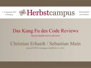 Das Kung Fu des Code Reviews
Bessere Qualität mit Git und Gerrit
Christian Erhardt / Sebastian Main
prosoft EDV-Lösungen GmbH & Co. KG
 