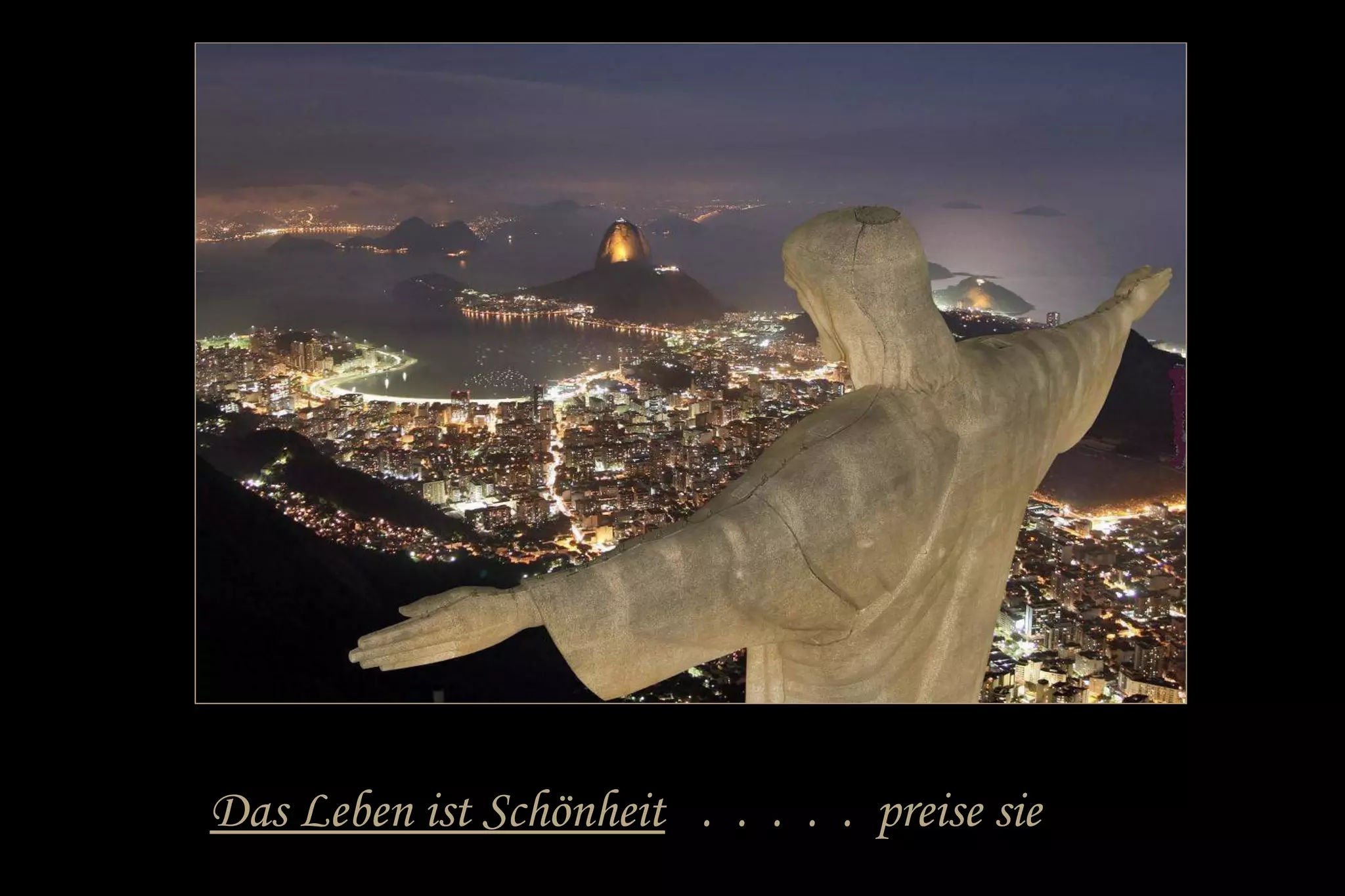 Das Leben ist Schönheit . . . . . preise sie 
 