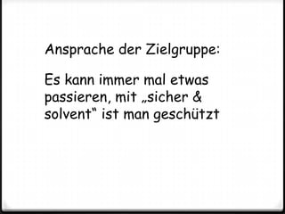Ansprache der Zielgruppe:Es kann immer mal etwas passieren, mit „sicher & solvent“ ist man geschützt