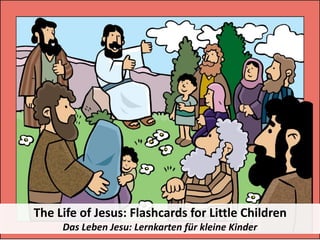 The Life of Jesus: Flashcards for Little Children
Das Leben Jesu: Lernkarten für kleine Kinder
 