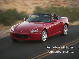 Das Leben will keine Rennstrecke sein... 