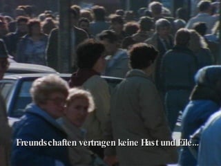 Freundschaften vertragen keine Hast und Eile... 