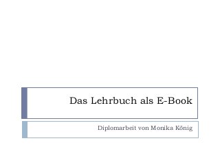 Das Lehrbuch als E-Book

     Diplomarbeit von Monika König
 