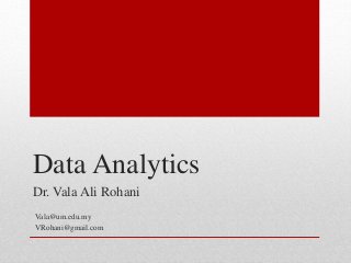 Data Analytics
Dr. Vala Ali Rohani
Vala@um.edu.my
VRohani@gmail.com
 