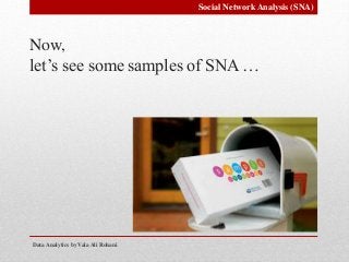 Data Analytics by Vala Ali Rohani
Social Network Analysis (SNA)
Now,
let’s see some samples of SNA …
 