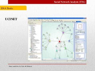 Data Analytics by Vala Ali Rohani
Social Network Analysis (SNA)
SNA Tools:
UCINET
 