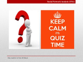 Data Analytics by Vala Ali Rohani
Social Network Analysis (SNA)
 