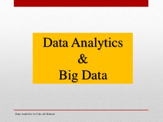 Data Analytics by Vala Ali Rohani
Data Analytics
&
Big Data
 