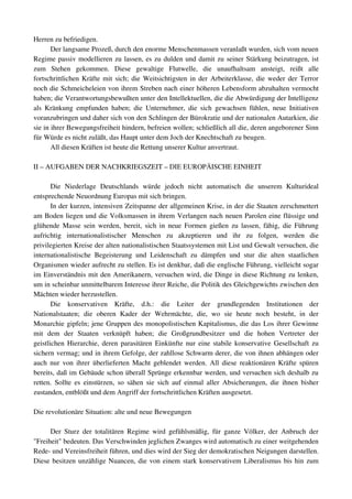 Herren zu befriedigen.
       Der langsame Prozeß, durch den enorme Menschenmassen veranlaßt wurden, sich vom neuen 
Regime passiv modellieren zu lassen, es zu dulden und damit zu seiner Stärkung beizutragen, ist 
zum   Stehen   gekommen.   Diese   gewaltige   Flutwelle,   die   unaufhaltsam   ansteigt,   reißt   alle 
fortschrittlichen Kräfte mit sich; die Weitsichtigsten in der Arbeiterklasse, die weder der Terror 
noch die Schmeicheleien von ihrem Streben nach einer höheren Lebensform abzuhalten vermocht 
haben; die Verantwortungsbewußten unter den Intellektuellen, die die Abwürdigung der Intelligenz 
als   Kränkung   empfunden  haben;   die   Unternehmer,   die   sich   gewachsen   fühlen,   neue   Initiativen 
voranzubringen und daher sich von den Schlingen der Bürokratie und der nationalen Autarkien, die 
sie in ihrer Bewegungsfreiheit hindern, befreien wollen; schließlich all die, deren angeborener Sinn 
für Würde es nicht zuläßt, das Haupt unter dem Joch der Knechtschaft zu beugen.
       All diesen Kräften ist heute die Rettung unserer Kultur anvertraut.

II – AUFGABEN DER NACHKRIEGSZEIT – DIE EUROPÄISCHE EINHEIT

       Die   Niederlage   Deutschlands   würde   jedoch   nicht   automatisch   die   unserem   Kulturideal 
entsprechende Neuordnung Europas mit sich bringen.
       In der kurzen, intensiven Zeitspanne der allgemeinen Krise, in der die Staaten zerschmettert 
am Boden liegen und die Volksmassen in ihrem Verlangen nach neuen Parolen eine flüssige und 
glühende Masse sein werden, bereit, sich in neue Formen gießen zu lassen, fähig, die Führung 
aufrichtig   internationalistischer   Menschen   zu   akzeptieren   und   ihr   zu   folgen,   werden   die 
privilegierten Kreise der alten nationalistischen Staatssystemen mit List und Gewalt versuchen, die 
internationalistische   Begeisterung   und   Leidenschaft   zu   dämpfen   und   stur   die   alten   staatlichen 
Organismen wieder aufrecht zu stellen. Es ist denkbar, daß die englische Führung, vielleicht sogar 
im Einverständnis mit den Amerikanern, versuchen wird, die Dinge in diese Richtung zu lenken, 
um in scheinbar unmittelbarem Interesse ihrer Reiche, die Politik des Gleichgewichts zwischen den 
Mächten wieder herzustellen.
       Die   konservativen   Kräfte,   d.h.:   die   Leiter   der   grundlegenden   Institutionen   der 
Nationalstaaten;   die   oberen   Kader   der   Wehrmächte,   die,   wo   sie   heute   noch   besteht,   in   der 
Monarchie gipfeln; jene Gruppen des monopolistischen Kapitalismus, die das Los ihrer Gewinne 
mit   dem   der   Staaten   verknüpft   haben;   die   Großgrundbesitzer   und   die   hohen   Vertreter   der 
geistlichen Hierarchie, deren parasitären Einkünfte nur eine stabile konservative Gesellschaft zu 
sichern vermag; und in ihrem Gefolge, der zahllose Schwarm derer, die von ihnen abhängen oder 
auch nur von ihrer überlieferten Macht geblendet werden. All diese reaktionären Kräfte spüren 
bereits, daß im Gebäude schon überall Sprünge erkennbar werden, und versuchen sich deshalb zu 
retten.  Sollte  es einstürzen, so sähen sie sich auf einmal aller Absicherungen, die ihnen bisher 
zustanden, entblößt und dem Angriff der fortschrittlichen Kräften ausgesetzt.

Die revolutionäre Situation: alte und neue Bewegungen

      Der   Sturz  der   totalitären  Regime  wird  gefühlsmäßig,  für  ganze  Völker,  der  Anbruch   der 
"Freiheit" bedeuten. Das Verschwinden jeglichen Zwanges wird automatisch zu einer weitgehenden 
Rede­ und Vereinsfreiheit führen, und dies wird der Sieg der demokratischen Neigungen darstellen. 
Diese besitzen unzählige Nuancen, die von einem stark konservativem Liberalismus bis hin zum 
 