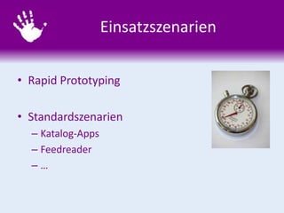 Einsatzszenarien
• Rapid Prototyping
• Standardszenarien
– Katalog-Apps
– Feedreader
– …
 