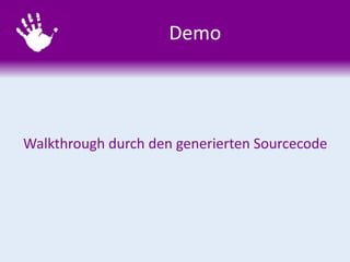Demo
Walkthrough durch den generierten Sourcecode
 