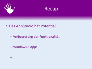 Recap
• Das AppStudio hat Potential
– Verbesserung der Funktionalität
– Windows 8 Apps
– …
 