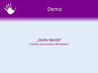 Demo
„Hello World“
Erstellen eines simplen RSS Readers
 