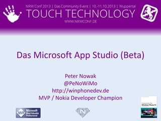 Peter Nowak
@PeNoWiMo
http://winphonedev.de
MVP / Nokia Developer Champion
Das Microsoft App Studio (Beta)
 