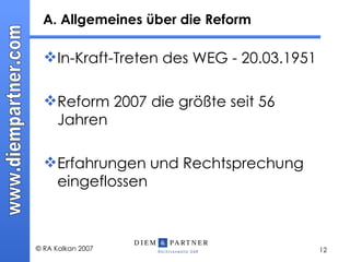A. Allgemeines über die Reform In-Kraft-Treten des WEG - 20.03.1951 Reform 2007 die größte seit 56 Jahren Erfahrungen und Rechtsprechung eingeflossen 