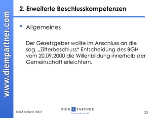 2. Erweiterte Beschlusskompetenzen  Allgemeines   Der Gesetzgeber wollte im Anschluss an die sog. „Zitterbeschluss“ Entscheidung des BGH vom 20.09.2000 die Willenbildung innerhalb der Gemeinschaft erleichtern. 