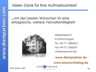 ... mit den besten Wünschen für  e ine erfolgreiche, weitere Verwaltertätigkeit! Vielen Dank für Ihre Aufmerksamkeit Hölderlinplatz 5  D-70193 Stuttgart Tel. +49 711 228545-0  Fax +49 711 2265570 [email_address] www.diempartner.de www.baurechtsblog.de 