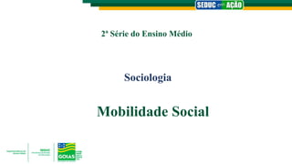 2ª Série do Ensino Médio
Sociologia
Mobilidade Social
 