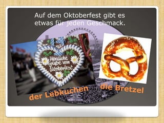 AufdemOktoberfestgibt es etwasfür jeden Geschmack.die Bretzelder Lebkuchen