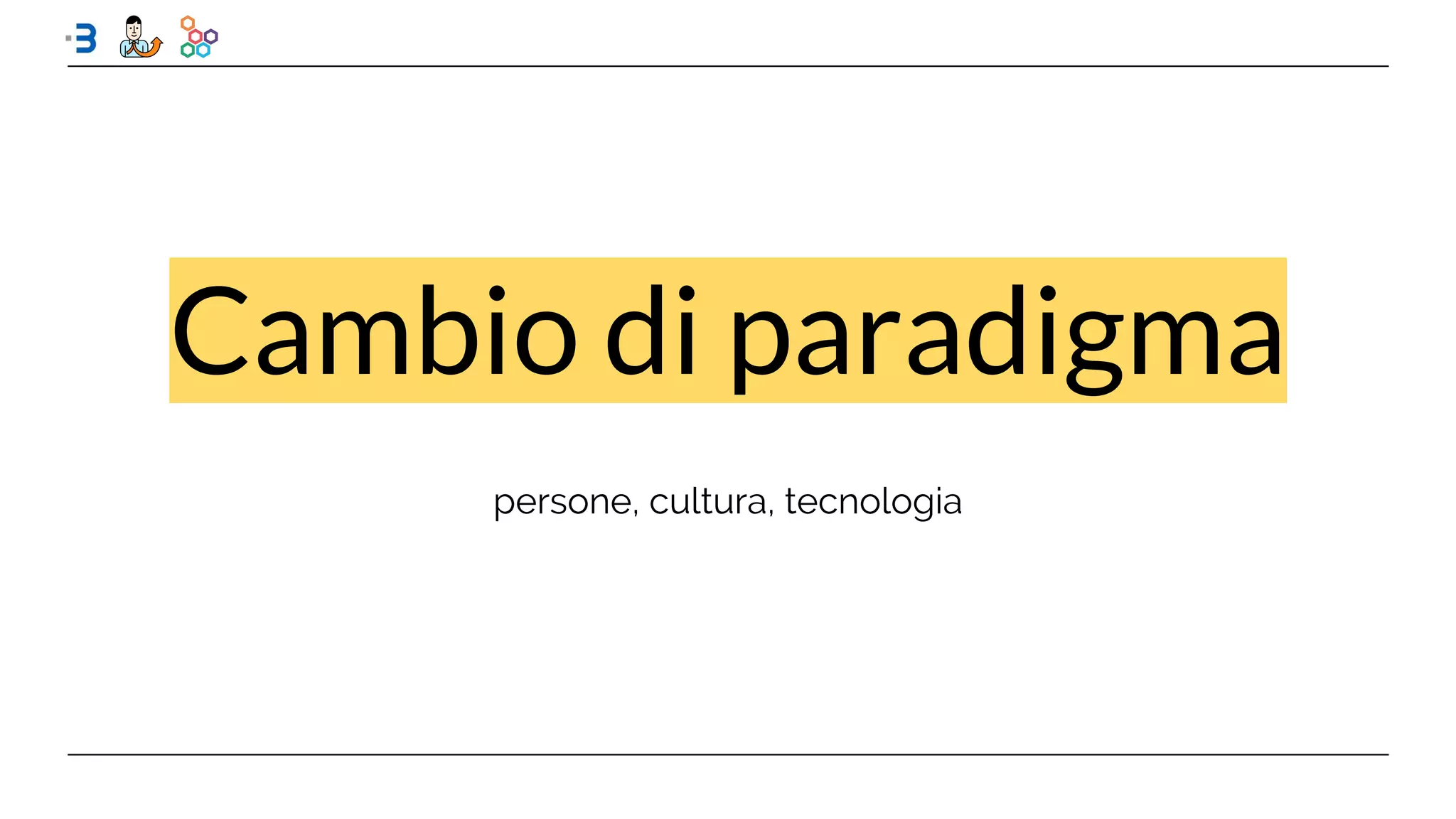 persone, cultura, tecnologia
Cambio di paradigma
 
