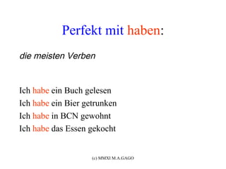 Perfekt mit haben:
die meisten Verben


Ich habe ein Buch gelesen
Ich habe ein Bier getrunken
Ich habe in BCN gewohnt
Ich habe das Essen gekocht


                    (c) MMXI M.A.GAGO
 