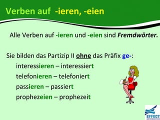 Verben auf -ieren, -eien

 Alle Verben auf -ieren und -eien sind Fremdwörter.

Sie bilden das Partizip II ohne das Präfix ge-:
    interessieren – interessiert
    telefonieren – telefoniert
    passieren – passiert
    prophezeien – prophezeit
 
