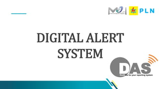 www.pln.co.id |
DIGITAL ALERT
SYSTEM
DASRealtime for your reporting system
 