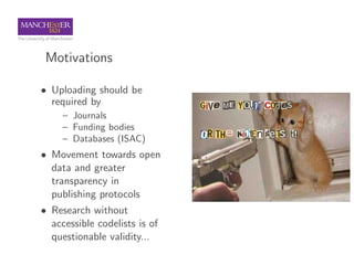 Motivations
• Uploading should be
required by
– Journals
– Funding bodies
– Databases (ISAC)
• Movement towards open
data and greater
transparency in
publishing protocols
• Research without
accessible codelists is of
questionable validity...
 