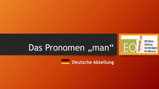 Das Pronomen „man“
Deutsche Abteilung
 