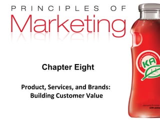 Chapter 8 - slide 1
Copyright © 2009 Pearson Education, Inc.
Publishing as Prentice Hall
Chapter Eight
Product, Services, and Brands:
Building Customer Value
 