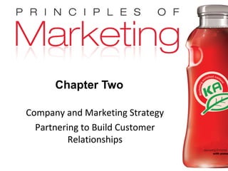 Chapter 2- slide 1
Copyright © 2009 Pearson Education, Inc.
Publishing as Prentice Hall
Chapter Two
Company and Marketing Strategy
Partnering to Build Customer
Relationships
 