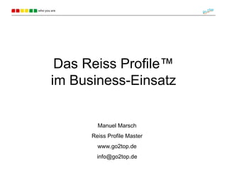 Das Reiss Profile ™ im Business-Einsatz Manuel Marsch Reiss Profile Master www.go2top.de [email_address] 