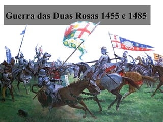 Guerra das Duas Rosas 1455 e 1485Guerra das Duas Rosas 1455 e 1485
Prof. Douglas Barraqui
www.dougnahistoria.blogspot.com
 