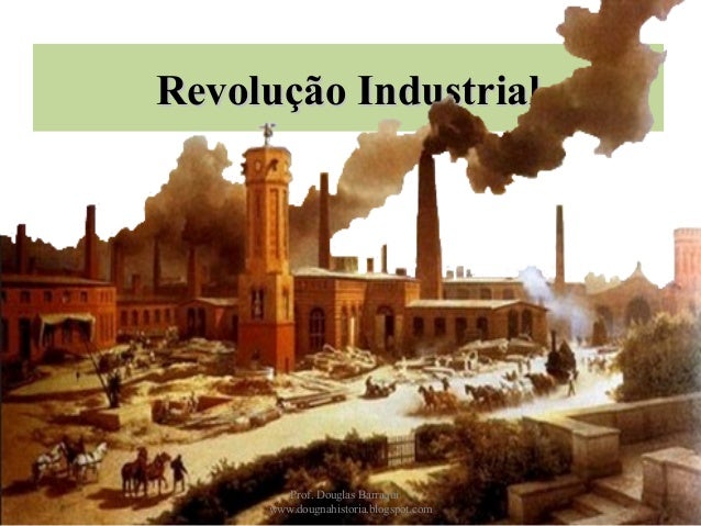 Revolução IndustrialRevolução Industrial
Prof. Douglas Barraqui
www.dougnahistoria.blogspot.com