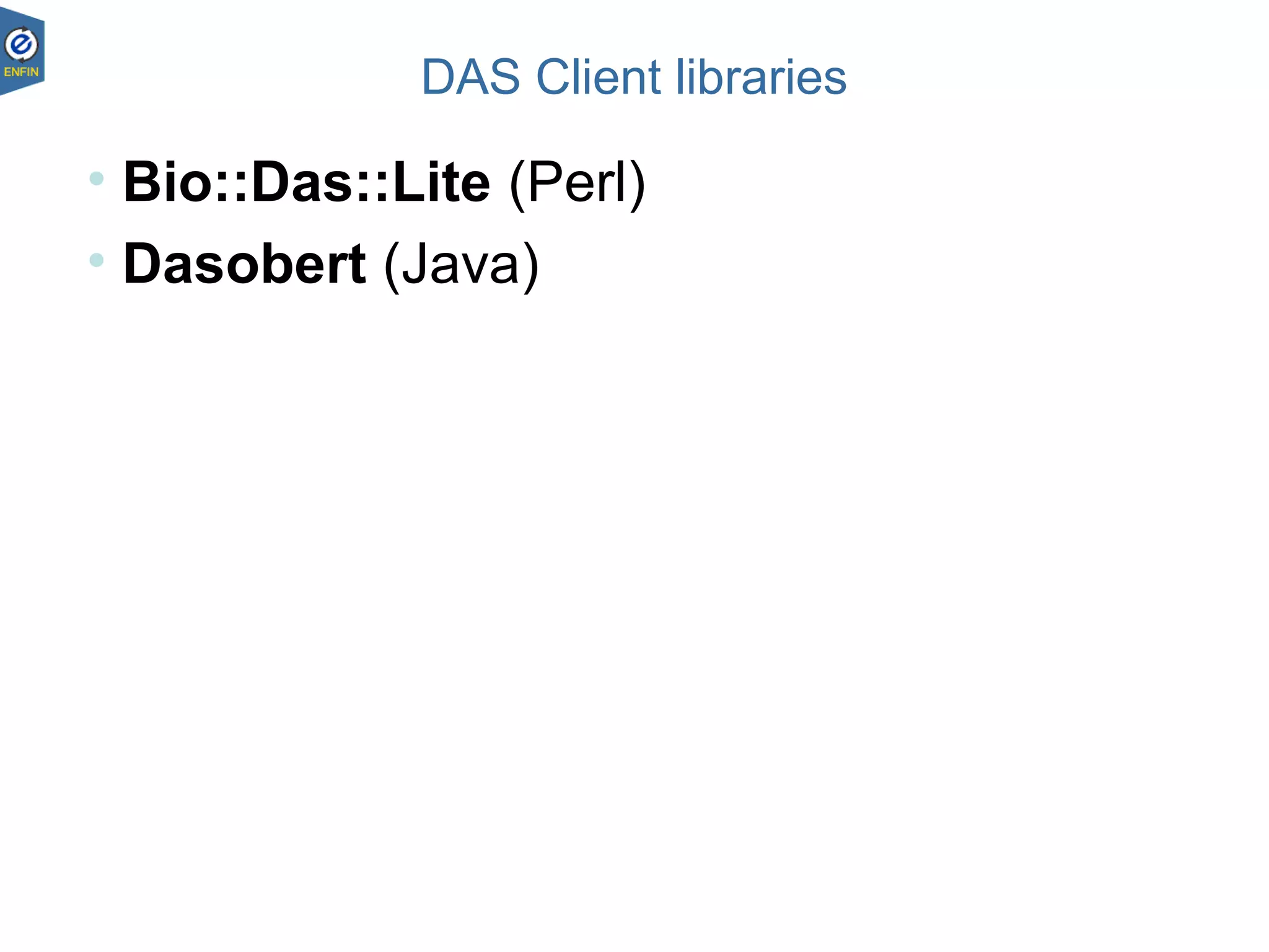DAS Client libraries
23.08.1827
• Bio::Das::Lite (Perl)
• Dasobert (Java)
 