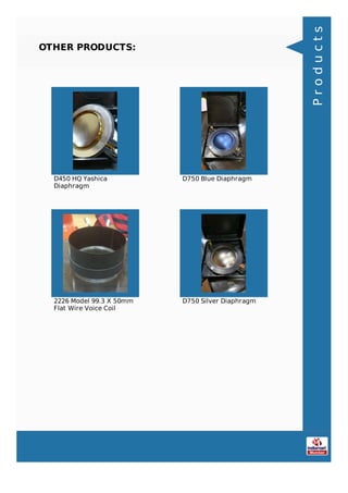 OTHER PRODUCTS:
D450 HQ Yashica
Diaphragm
D750 Blue Diaphragm
2226 Model 99.3 X 50mm
Flat Wire Voice Coil
D750 Silver Diaphragm
Products
 