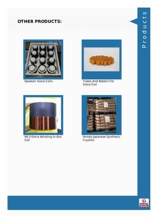OTHER PRODUCTS:
Speaker Voice Coils Tubes And Bobbin For
Voice Coil
99.3 Extra Winding In-Out
Coil
Onoda Japanese Synthetic
Cryolite
Products
 