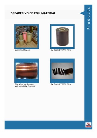 SPEAKER VOICE COIL MATERIAL
Voice Coil Papers SV Coated TSV Til Film
Flat Wire for Speaker
Voice Coil (SV Coated)
SV Coated TSV Til Film
Products
 