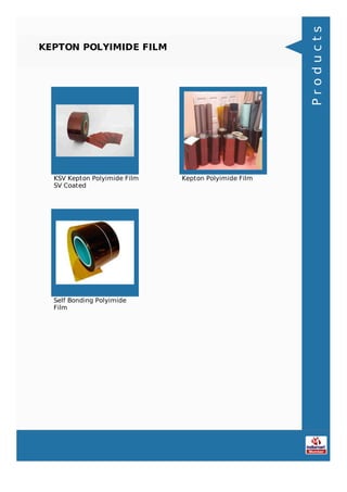 KEPTON POLYIMIDE FILM
KSV Kepton Polyimide Film
SV Coated
Kepton Polyimide Film
Self Bonding Polyimide
Film
Products
 