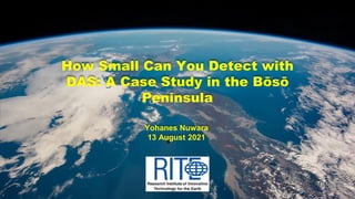 How Small Can You Detect with
DAS: A Case Study in the Bōsō
Peninsula
Yohanes Nuwara
13 August 2021
 